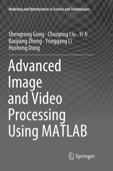 Shengrong Gong, Chunping Liu, Yi Ji, Baojiang Zhong, Yonggang Li, Husheng Dong - Advanced Image and Video Processing Using MATLAB, Häftad