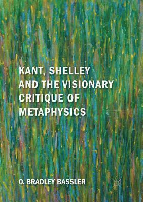 Kant, Shelley and the Visionary Critique of Metaphysics 1