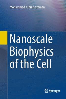 Mohammad Ashrafuzzaman - Nanoscale Biophysics of the Cell, Häftad