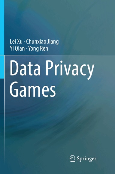 Lei Xu, Chunxiao Jiang, Yi Qian, Yong Ren - Data Privacy Games, Häftad