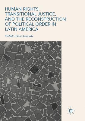 Michelle Frances Carmody - Human Rights, Transitional Justice, and the Reconstruction of Political Order in Latin America, Häftad