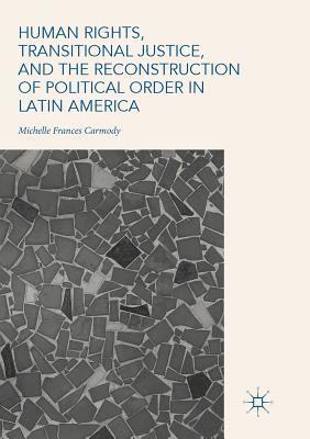 Human Rights, Transitional Justice, and the Reconstruction of Political Order in Latin America 1