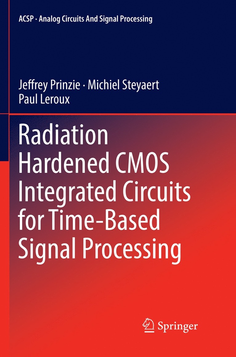 Jeffrey Prinzie, Michiel Steyaert, Paul Leroux - Radiation Hardened CMOS Integrated Circuits for Time-Based Signal Processing, Häftad