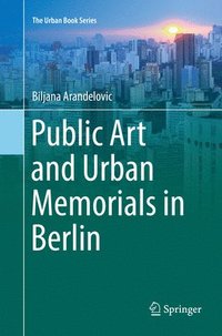 bokomslag Public Art and Urban Memorials in Berlin