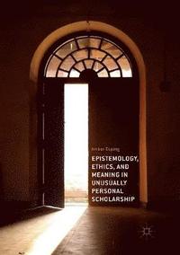 bokomslag Epistemology, Ethics, and Meaning in Unusually Personal Scholarship
