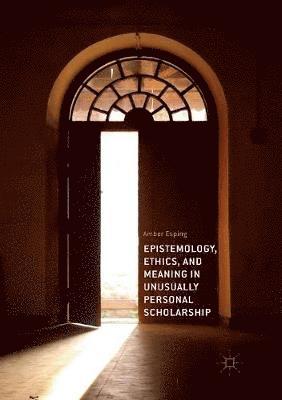 Epistemology, Ethics, and Meaning in Unusually Personal Scholarship 1