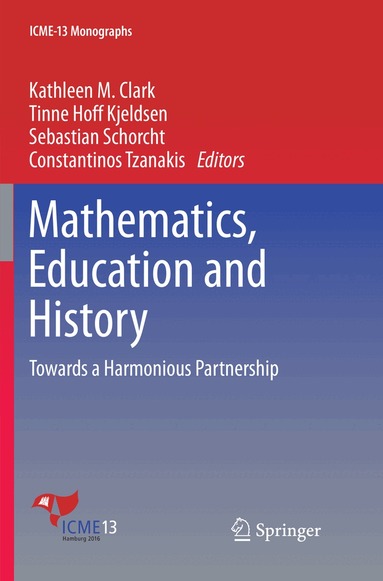 Kathleen M. Clark, Tinne Hoff Kjeldsen, Sebastian Schorcht, Constantinos Tzanakis - Mathematics, Education and History, Häftad