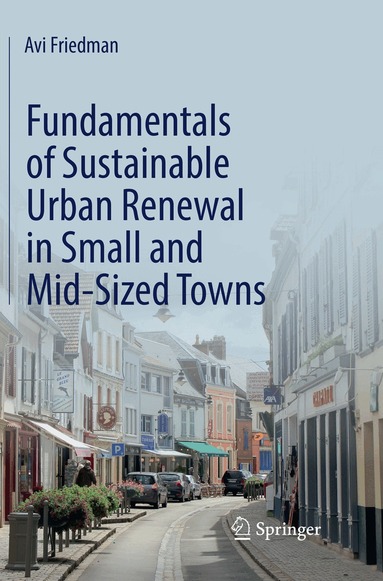 Avi Friedman - Fundamentals of Sustainable Urban Renewal in Small and Mid-Sized Towns, Häftad