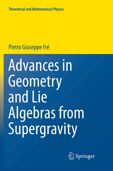 Pietro Giuseppe Frè - Advances in Geometry and Lie Algebras from Supergravity, Häftad