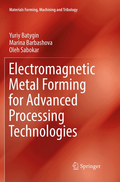 Yuriy Batygin, Marina Barbashova, Oleh Sabokar - Electromagnetic Metal Forming for Advanced Processing Technologies, Häftad