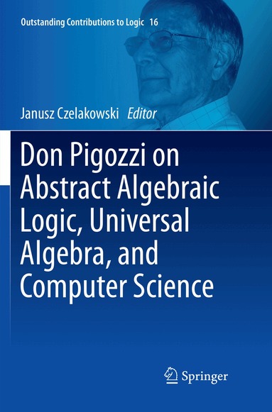 Janusz Czelakowski - Don Pigozzi on Abstract Algebraic Logic, Universal Algebra, and Computer Science, Häftad