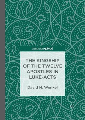 David H. Wenkel - The Kingship of the Twelve Apostles in Luke-Acts, Häftad