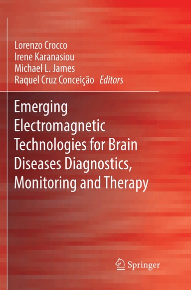Lorenzo Crocco, Irene Karanasiou, Michael L James, Raquel Cruz Conceição - Emerging Electromagnetic Technologies for Brain Diseases Diagnostics, Monitoring and Therapy, Häftad