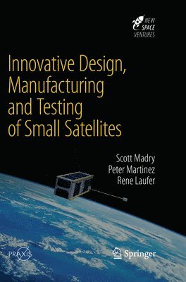 bokomslag Innovative Design, Manufacturing and Testing of Small Satellites