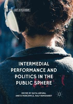 Katia Arfara, Aneta Mancewicz, Ralf Remshardt - Intermedial Performance and Politics in the Public Sphere, Häftad