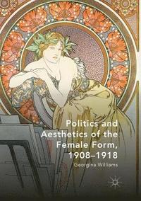 bokomslag Politics and Aesthetics of the Female Form, 1908-1918