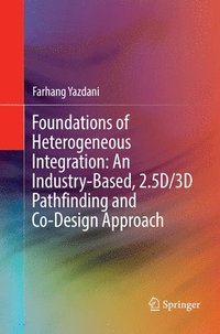 bokomslag Foundations of Heterogeneous Integration: An Industry-Based, 2.5D/3D Pathfinding and Co-Design Approach