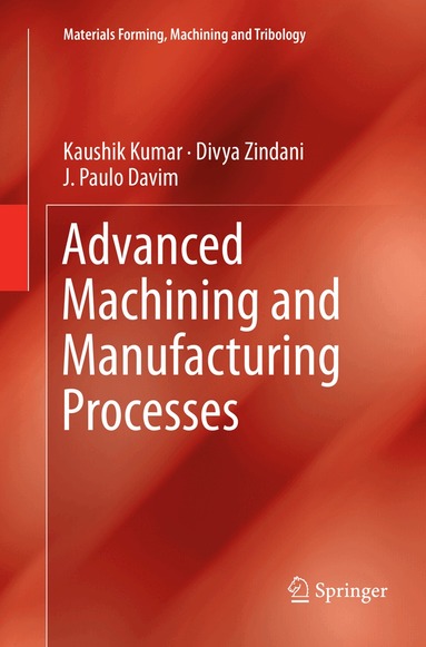 Kaushik Kumar, Divya Zindani, J. Paulo Davim - Advanced Machining and Manufacturing Processes, Häftad