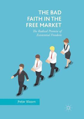 Peter Bloom - Bad Faith in the Free Market, Häftad