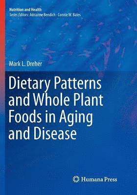 Mark L. Dreher - Dietary Patterns and Whole Plant Foods in Aging and Disease, Häftad