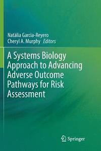 bokomslag A Systems Biology Approach to Advancing Adverse Outcome Pathways for Risk Assessment