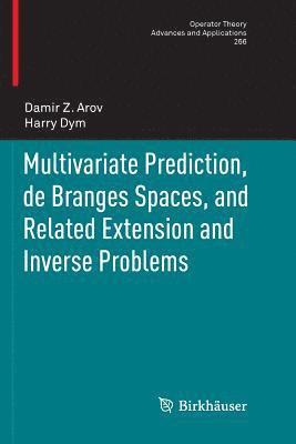 Multivariate Prediction, de Branges Spaces, and Related Extension and Inverse Problems 1