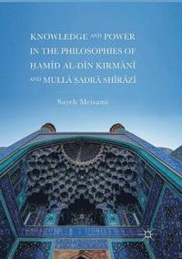 bokomslag Knowledge and Power in the Philosophies of ?am?d al-D?n Kirm?n? and Mull? ?adr? Sh?r?z?