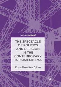 bokomslag The Spectacle of Politics and Religion in the Contemporary Turkish Cinema