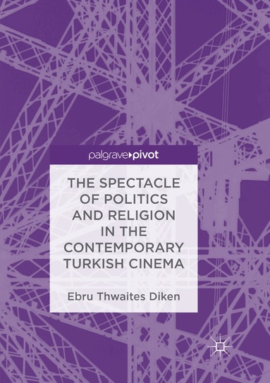 Ebru Thwaites Diken - Spectacle of Politics and Religion in the Contemporary Turkish Cinema, Häftad