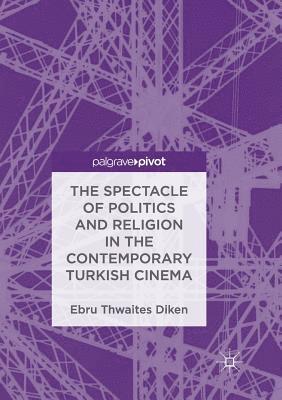 bokomslag The Spectacle of Politics and Religion in the Contemporary Turkish Cinema