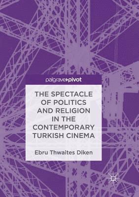 Ebru Thwaites Diken - Spectacle of Politics and Religion in the Contemporary Turkish Cinema, Häftad