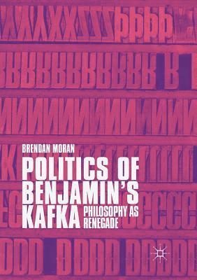 Brendan Moran - Politics of Benjamin’s Kafka: Philosophy as Renegade, Häftad