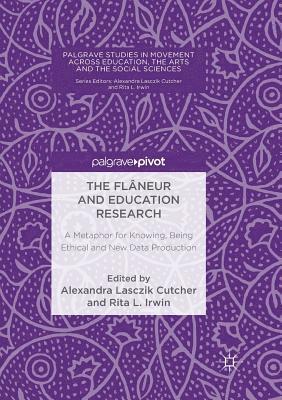 Alexandra Lasczik Cutcher, Rita L. Irwin - The Flâneur and Education Research: A Metaphor for Knowing, Being Ethical and New Data Production, Häftad