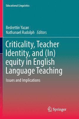 Bedrettin Yazan, Nathanael Rudolph - Criticality, Teacher Identity, and (In)equity in English Language Teaching, Häftad