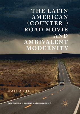 The Latin American (Counter-) Road Movie and Ambivalent Modernity 1