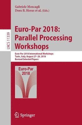 Gabriele Mencagli, Dora B. Heras, Valeria Cardellini, Emiliano Casalicchio, Emmanuel Jeannot, Felix Wolf, Antonio Salis, Claudio Schifanella, Ravi Reddy Manumachu, Laura Ricci, Marco Beccuti, Laura Antonelli, José Daniel Garcia Sanchez, Stephen L. Scott - Euro-Par 2018: Parallel Processing Workshops, Häftad