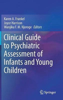 Karen A. Frankel, Joyce Harrison, Wanjiku F.M. Njoroge, Wanjiku F. M. Njoroge - Clinical Guide to Psychiatric Assessment of Infants and Young Children, Inbunden