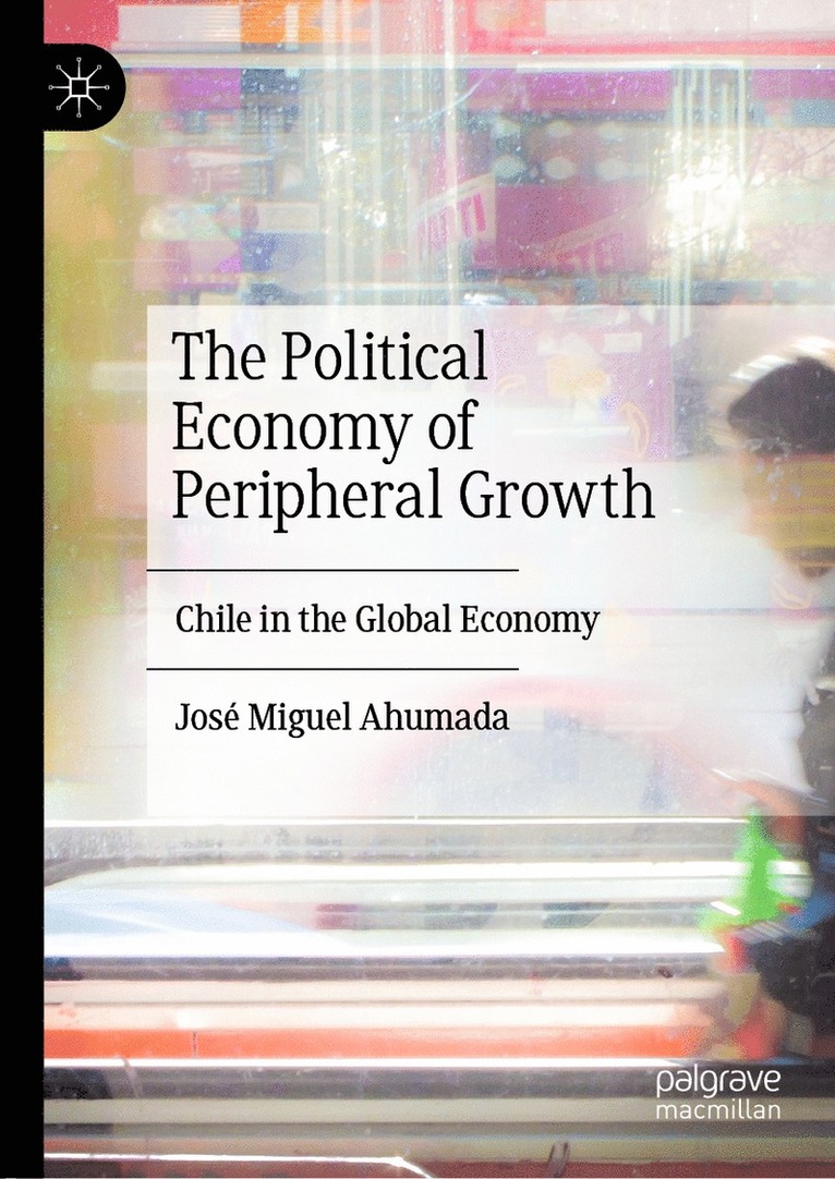 José Miguel Ahumada, Jose Miguel Ahumada - Political Economy of Peripheral Growth, Inbunden