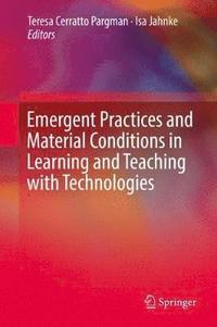 bokomslag Emergent Practices and Material Conditions in Learning and Teaching with Technologies