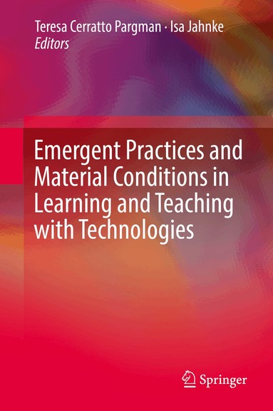 Teresa Cerratto Pargman, Isa Jahnke - Emergent Practices and Material Conditions in Learning and Teaching with Technologies, Inbunden