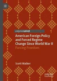 bokomslag American Foreign Policy and Forced Regime Change Since World War II