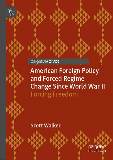 bokomslag American Foreign Policy and Forced Regime Change Since World War II