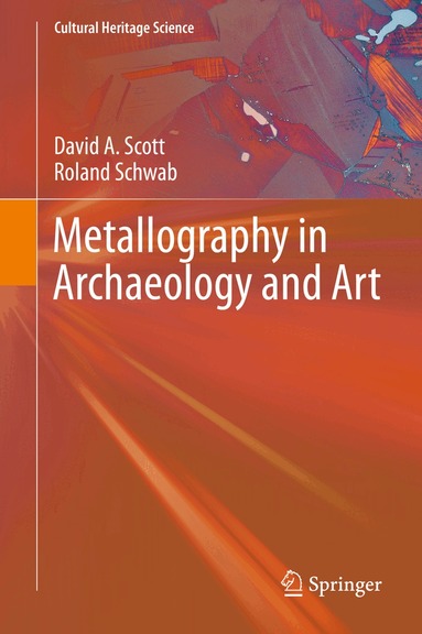 David A. Scott, Roland Schwab - Metallography in Archaeology and Art, Inbunden