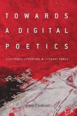 James O'Sullivan - Towards a Digital Poetics, Inbunden
