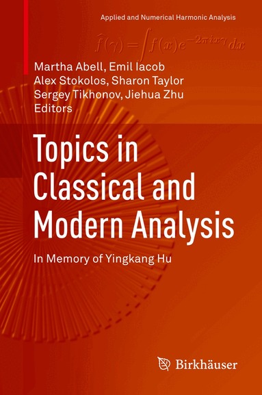 Martha Abell, Emil Iacob, Alex Stokolos, Sharon Taylor, Sergey Tikhonov, Jiehua Zhu - Topics in Classical and Modern Analysis, Inbunden