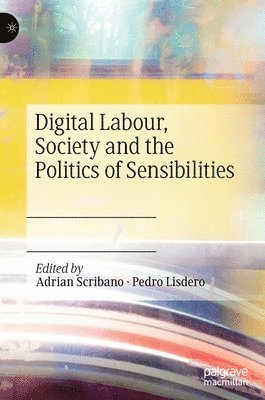 Adrian Scribano, Pedro Lisdero - Digital Labour, Society and the Politics of Sensibilities, Inbunden