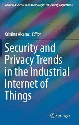 Security and Privacy Trends in the Industrial Internet of Things 1