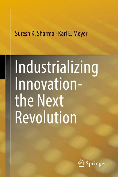Suresh K. Sharma, Karl E. Meyer - Industrializing Innovation-the Next Revolution, Inbunden