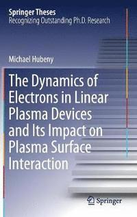 bokomslag The Dynamics of Electrons in Linear Plasma Devices and Its Impact on Plasma Surface Interaction