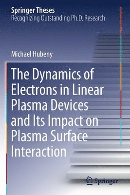 Michael Hubeny - Dynamics of Electrons in Linear Plasma Devices and Its Impact on Plasma Surface Interaction, Häftad